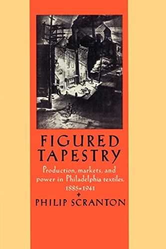 Stock image for Figured Tapestry: Production, Markets and Power in Philadelphia Textiles, 1855-1941 for sale by Ergodebooks