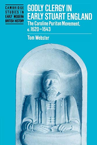 Beispielbild fr Godly Clergy in Early Stuart England: The Caroline Puritan Movement, c.1620-1643: The Caroline Puritan Movement, 1620-1643 (Cambridge Studies in Early Modern British History) zum Verkauf von medimops