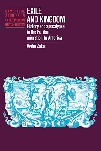 Exile and Kingdom: History and Apocalypse in the Puritan Migration to America (Cambridge Studies in Early Modern British History) (9780521521420) by Zakai, Avihu