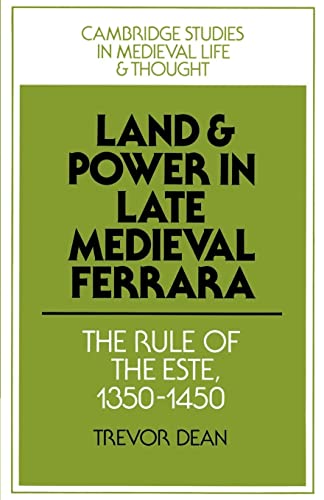 Land and Power in Late Medieval Ferrara: The Rule of the Este; 1350-1450 - Trevor Dean