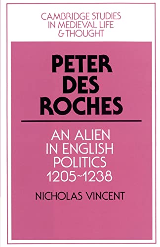 Peter Des Roches: An Alien in English Politics, 1205-1238: 31 (Cambridge Studies in Medieval Life and Thought: Fourth Series, Series Number 31) - Vincent, Nicholas