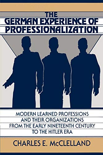 Beispielbild fr The German Experience of Professionalization: Modern Learned Professions and their Organizations from the Early Nineteenth Century to the Hitler Era zum Verkauf von Lucky's Textbooks