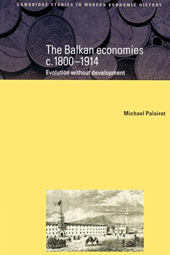 Imagen de archivo de The Balkan Economies c.1800?1914: Evolution without Development (Cambridge Studies in Modern Economic History, Series Number 6) a la venta por GF Books, Inc.