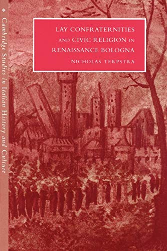 Lay Confraternities and Civic Religion in Renaissance Bologna (Cambridge Studies in Italian History and Culture) (9780521522618) by Terpstra, Nicholas