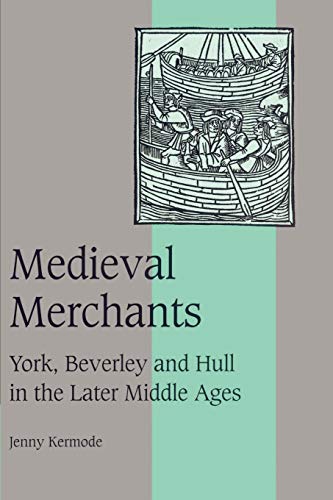 9780521522748: Medieval Merchants: York, Beverley and Hull in the Later Middle Ages: 38 (Cambridge Studies in Medieval Life and Thought: Fourth Series, Series Number 38)