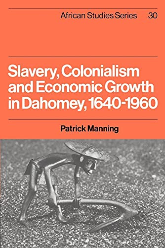 Slavery, Colonialism and Economic Growth in Dahomey, 1640â€“1960 (African Studies, Series Number 30) (9780521523073) by Manning, Patrick