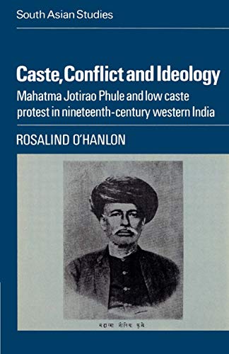 Stock image for Caste, Conflict and Ideology: Mahatma Jotirao Phule and Low Caste Protest in Nineteenth-Century Western India (Cambridge South Asian Studies, Series Number 30) for sale by Books Unplugged