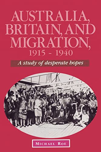 Australia, Britain and Migration, 1915â€“1940: A Study of Desperate Hopes (Studies in Australian History) (9780521523264) by Roe, Michael