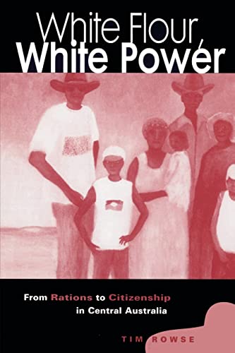 9780521523271: White Flour, White Power: From Rations to Citizenship in Central Australia