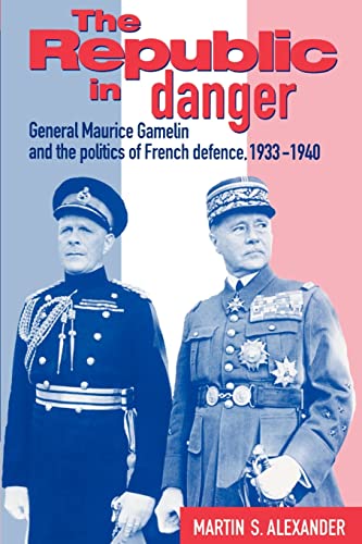 9780521524292: The Republic in Danger: General Maurice Gamelin and the Politics of French Defence, 1933–1940