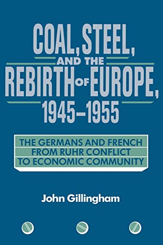 Coal, Steel, and the Rebirth of Europe, 1945 1955 : The Germans and French from Ruhr Conflict to Economic Community - John Gillingham