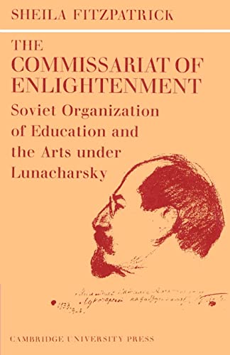 The Commissariat of Enlightenment: Soviet Organization of Education and the Arts under Lunacharsky, October 1917â€“1921 (Cambridge Russian, Soviet and Post-Soviet Studies, Series Number 2) (9780521524384) by Fitzpatrick, Sheila