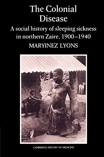 Beispielbild fr The Colonial Disease: A Social History of Sleeping Sickness in Northern Zaire, 1900-1940 (Cambridge Studies in the History of Medicine) zum Verkauf von AwesomeBooks