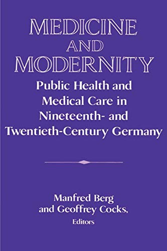 Stock image for Medicine and Modernity: Public Health and Medical Care in Nineteenth- and Twentieth-Century Germany (Publications of the German Historical Institute) for sale by BooksRun