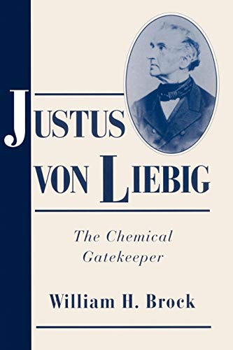 Justus von Liebig: The Chemical Gatekeeper (Cambridge Science Biographies) (9780521524735) by Brock, William H.