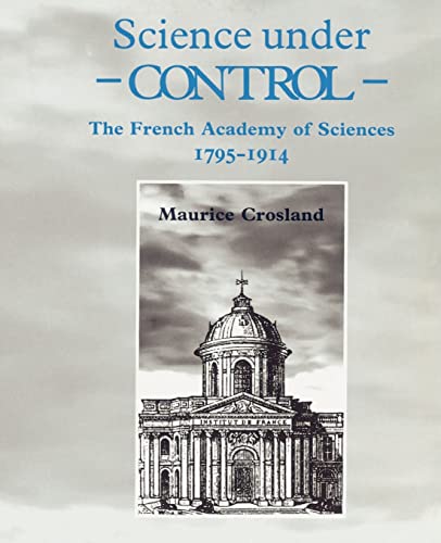 9780521524759: Science under Control: The French Academy of Sciences 1795-1914