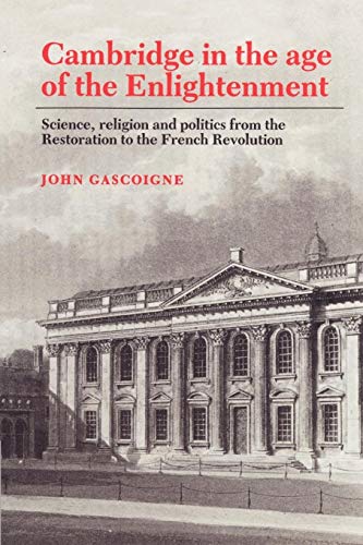 Beispielbild fr Cambridge in the Age of the Enlightenment: Science, Religion and Politics from the Restoration to the French Revolution zum Verkauf von Monster Bookshop