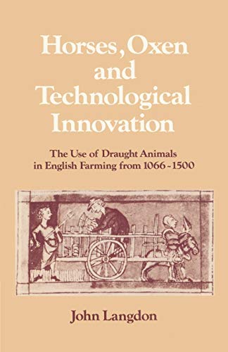 Horses, Oxen and Technological Innovation: The Use of Draught Animals in English Farming from 1066â€“1500 (Past and Present Publications) (9780521525084) by Langdon, John