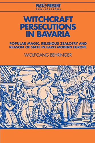 9780521525107: Witchcraft Persecutions in Bavaria: Popular Magic, Religious Zealotry and Reason of State in Early Modern Europe (Past and Present Publications)