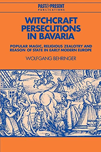 Imagen de archivo de Witchcraft Persecutions in Bavaria: Popular Magic, Religious Zealotry and Reason of State in Early Modern Europe (Past and Present Publications) a la venta por GF Books, Inc.