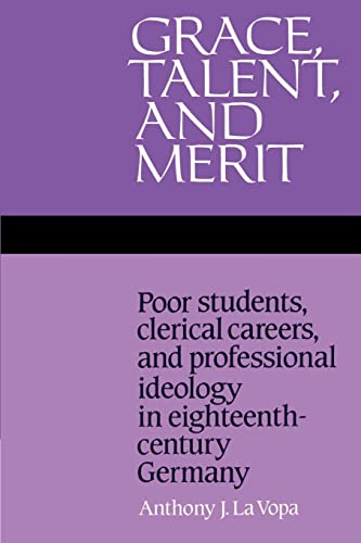 Beispielbild fr Grace, Talent, and Merit: Poor Students, Clerical Careers, and Professional Ideology in Eighteenth-Century Germany zum Verkauf von Chiron Media