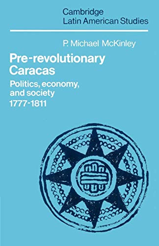 9780521527040: Pre-Revolutionary Caracas: Politics, Economy, and Society 1777–1811 (Cambridge Latin American Studies, Series Number 56)