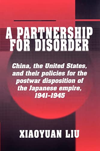 9780521528559: A Partnership for Disorder: China, the United States, and their Policies for the Postwar Disposition of the Japanese Empire, 1941–1945