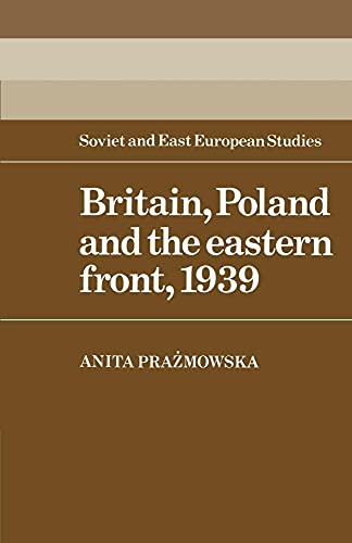 Imagen de archivo de Britain, Poland and the Eastern Front, 1939 (Cambridge Russian, Soviet and Post-Soviet Studies, Series Number 53) a la venta por Lucky's Textbooks