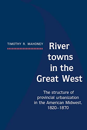 9780521530620: River Towns in the Great West: The Structure of Provincial Urbanization in the American Midwest, 1820-1870