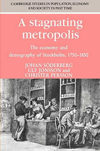 Stock image for A Stagnating Metropolis: The Economy and Demography of Stockholm, 1750 1850 (Cambridge Studies in Population, Economy and Society in Past Time, Series Number 13) for sale by Mispah books