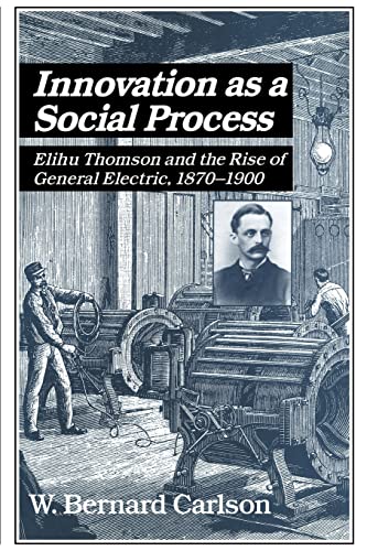 9780521533126: Innovation as a Social Process: Elihu Thomson and the Rise of General Electric. 1870-1900 (Studies in Economic History and Policy: USA in the Twentieth Century)