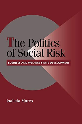 The Politics of Social Risk: Business and Welfare State Development (Cambridge Studies in Comparative Politics) (9780521534772) by Mares, Isabela