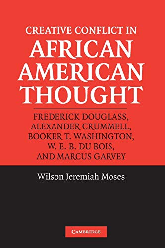 9780521535373: Creative Conflict in African American Thought: Frederick Douglass, Alexander Crummell, Booker T. Washington, W. E. B. Du Bois, and Marcus Garvey