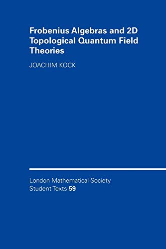 Stock image for Frobenius Algebras and 2D Topological Quantum Field Theories (London Mathematical Society Student Texts, Series Number 59) for sale by Books From California