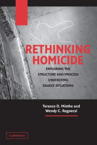 Rethinking Homicide: Exploring The Structure And Process Underlying Deadly Situations (cambridge ...