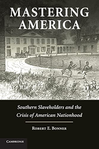 9780521541770: Mastering America: Southern Slaveholders and the Crisis of American Nationhood