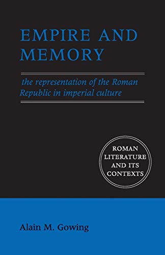 

Empire and Memory: The Representation of the Roman Republic in Imperial Culture (Roman Literature and its Contexts)