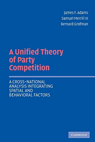 9780521544931: A Unified Theory of Party Competition: A Cross-National Analysis Integrating Spatial and Behavioral Factors
