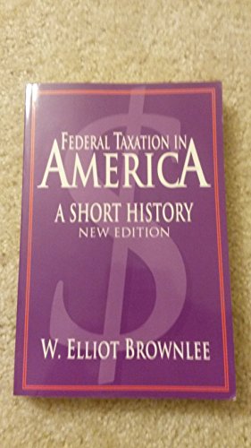 Federal Taxation in America: A Short History (Woodrow Wilson Center Press) (9780521545204) by Brownlee, W. Elliot