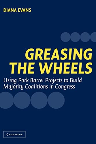 Beispielbild fr Greasing the Wheels: Using Pork Barrel Projects to Build Majority Coalitions in Congress zum Verkauf von Chiron Media