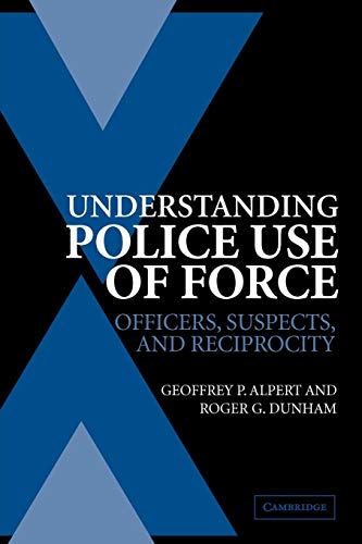 9780521546751: Understanding Police Use of Force: Officers, Suspects, and Reciprocity