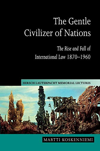 Stock image for The Gentle Civilizer of Nations: The Rise and Fall of International Law 1870-1960 (Hersch Lauterpacht Memorial Lectures, Series Number 14) for sale by SecondSale