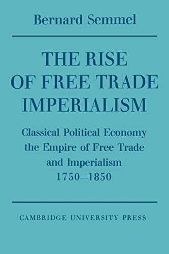 9780521548151: Rise of Free Trade Imprlsm: Classical Political Economy the Empire of Free Trade and Imperialism 1750–1850