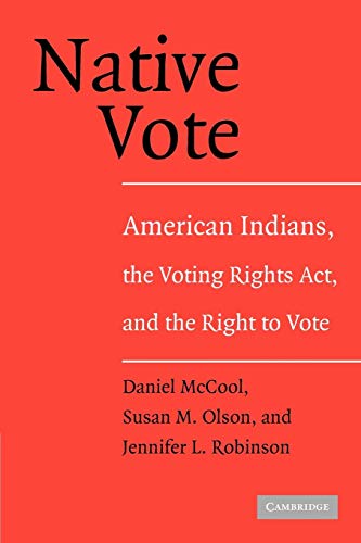 Native Vote: American Indians, The Voting Rights Act, And The Right To Vote