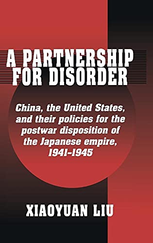 Beispielbild fr A PARTNERSHIP FOR DISORDER: CHINA, THE UNITED STATES, AND THEIR POLICIES FOR THE POSTWAR DISPOSITION OF THE JAPANESE EMPIRE, 1941-1945 zum Verkauf von Second Story Books, ABAA