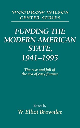 9780521552400: Funding the Modern American State, 1941–1995: The Rise and Fall of the Era of Easy Finance (Woodrow Wilson Center Press)