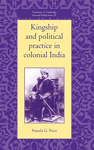 Stock image for Kingship and Political Practice in Colonial India (University of Cambridge Oriental Publications) for sale by Reuseabook