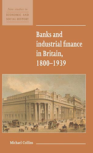 9780521552714: Banks and Industrial Finance in Britain, 1800–1939: 12 (New Studies in Economic and Social History, Series Number 12)