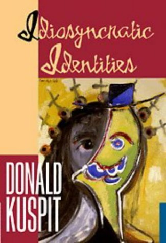 Idiosyncratic Identities: Artists at the End of the Avant-Garde (Contemporary Artists & Their Critics) - Kuspit, Donald Burton
