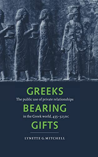 9780521554350: Greeks Bearing Gifts: The Public Use of Private Relationships in the Greek World, 435–323 BC